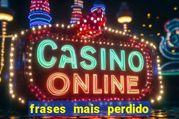 frases mais perdido que surdo em bingo